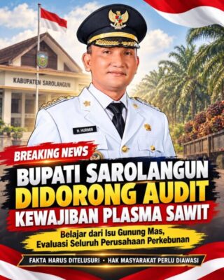 Bupati Sarolangun Didorong Evaluasi Seluruh Perusahaan Sawit: Plasma Sudah Direalisasikan atau Baru Sebatas Janji