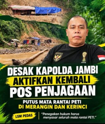Ketua LSM PEDAS Minta Kapolda Jambi Aktifkan Kembali Pos Penjagaan untuk Putus Mata Rantai PETI di Merangin